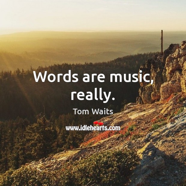 Words are music, really. Tom Waits Picture Quote