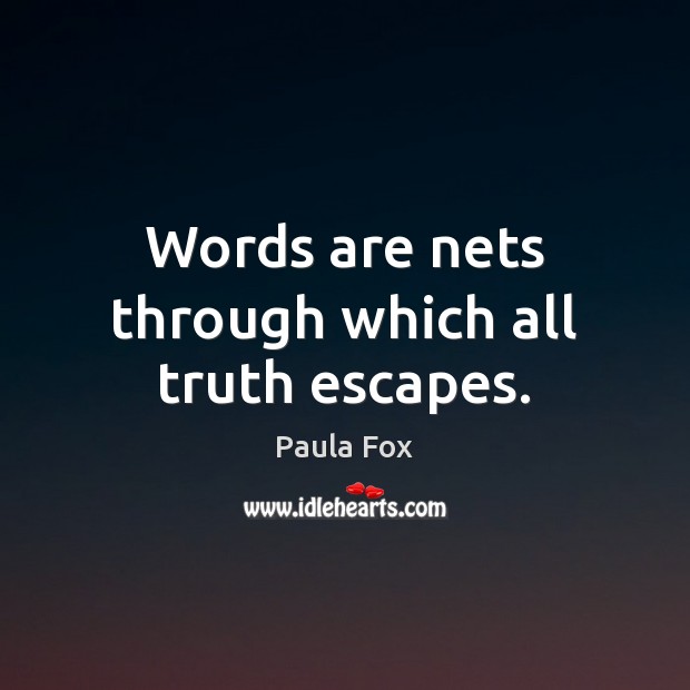 Words are nets through which all truth escapes. Paula Fox Picture Quote