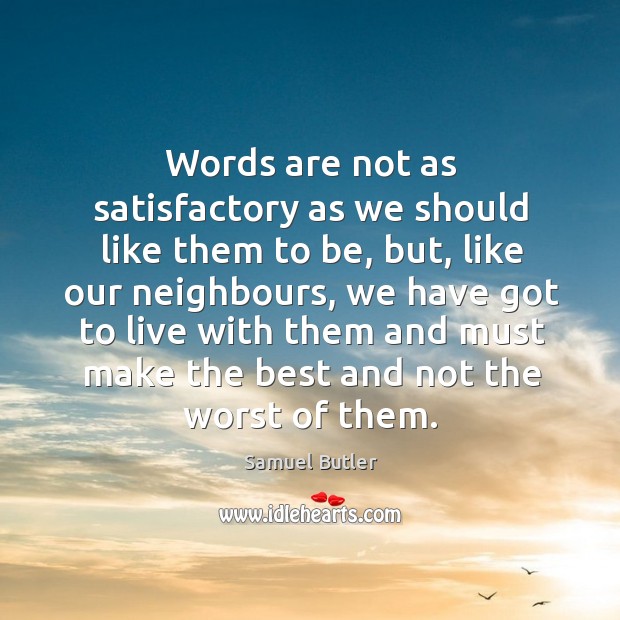 Words are not as satisfactory as we should like them to be, but, like our neighbours Samuel Butler Picture Quote