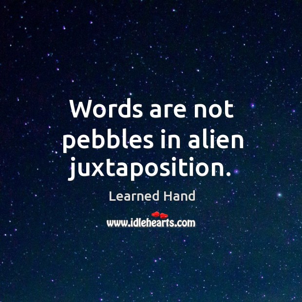 Words are not pebbles in alien juxtaposition. Image