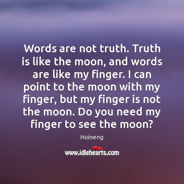 Words are not truth. Truth is like the moon, and words are Huineng Picture Quote