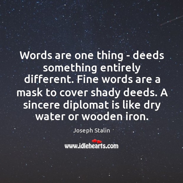 Words are one thing – deeds something entirely different. Fine words are Joseph Stalin Picture Quote