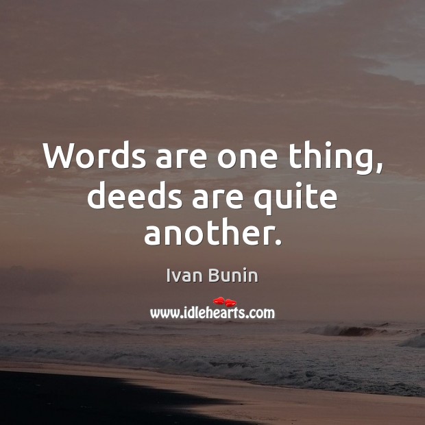 Words are one thing, deeds are quite another. Image