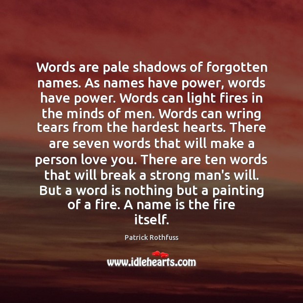 Words are pale shadows of forgotten names. As names have power, words Patrick Rothfuss Picture Quote
