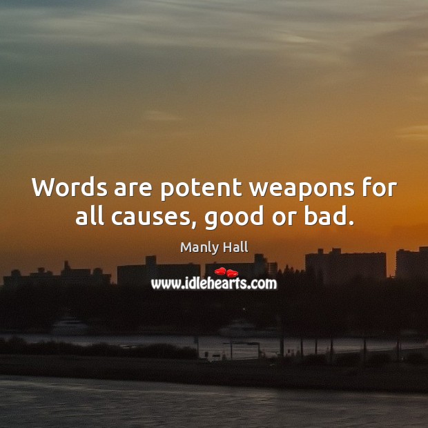 Words are potent weapons for all causes, good or bad. Manly Hall Picture Quote