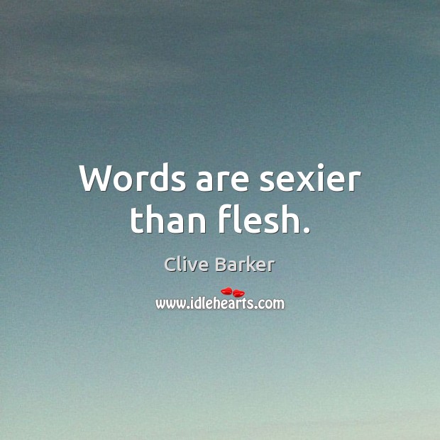 Words are sexier than flesh. Clive Barker Picture Quote