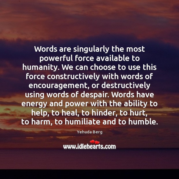 Words are singularly the most powerful force available to humanity. We can Hurt Quotes Image