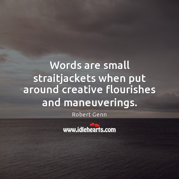 Words are small straitjackets when put around creative flourishes and maneuverings. Robert Genn Picture Quote
