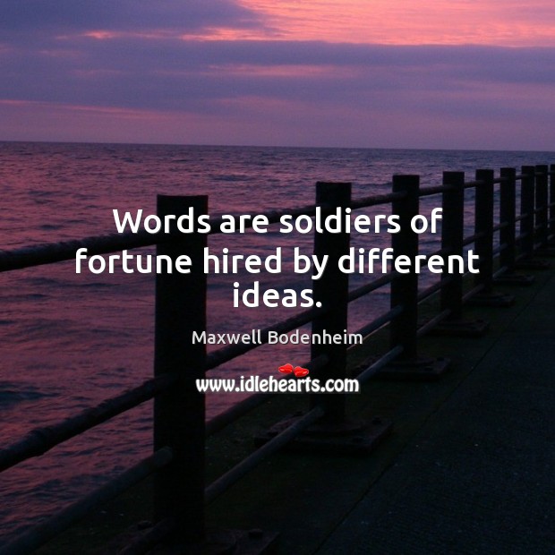 Words are soldiers of fortune hired by different ideas. Maxwell Bodenheim Picture Quote