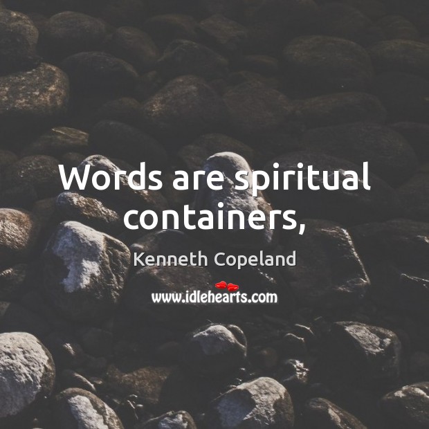 Words are spiritual containers, Kenneth Copeland Picture Quote