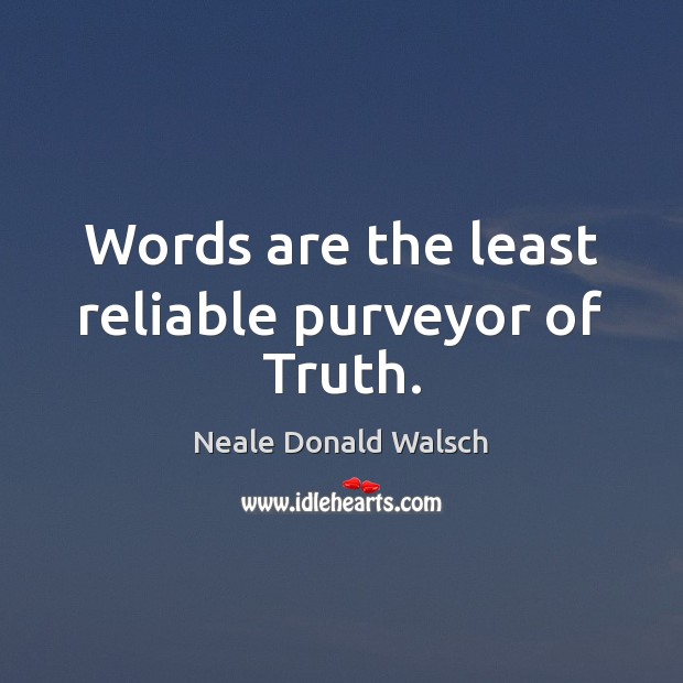 Words are the least reliable purveyor of Truth. Neale Donald Walsch Picture Quote