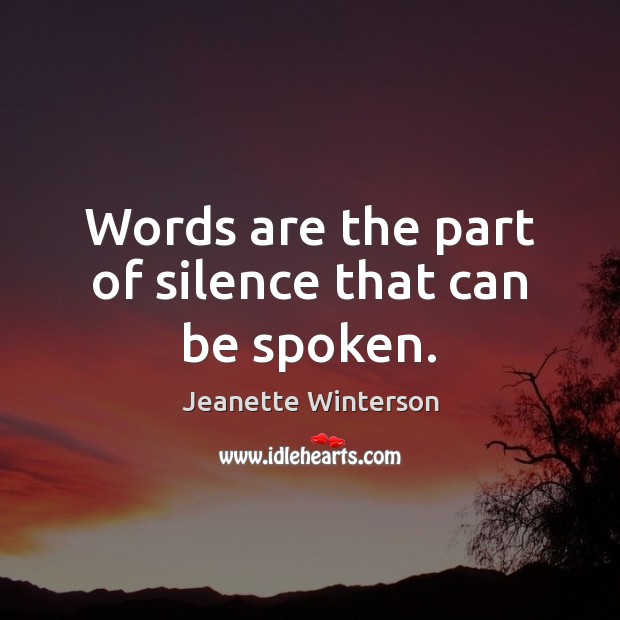 Words are the part of silence that can be spoken. Jeanette Winterson Picture Quote
