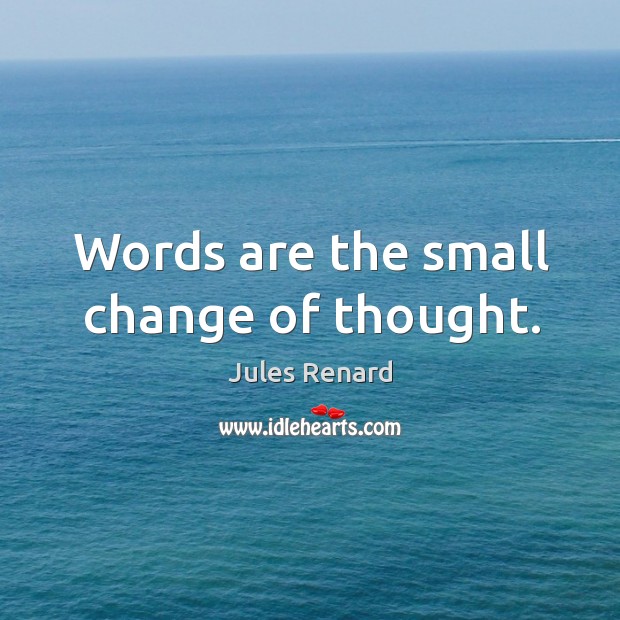 Words are the small change of thought. Jules Renard Picture Quote