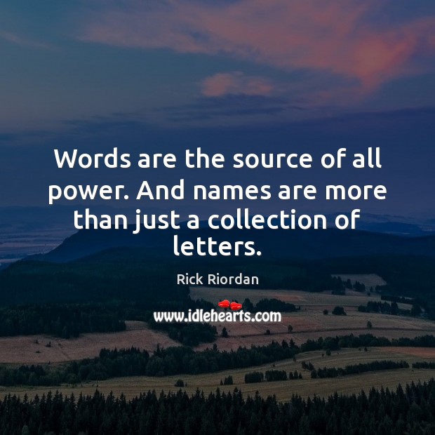 Words are the source of all power. And names are more than just a collection of letters. Rick Riordan Picture Quote