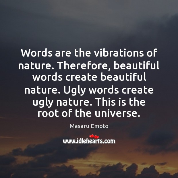 Words are the vibrations of nature. Therefore, beautiful words create beautiful nature. Masaru Emoto Picture Quote