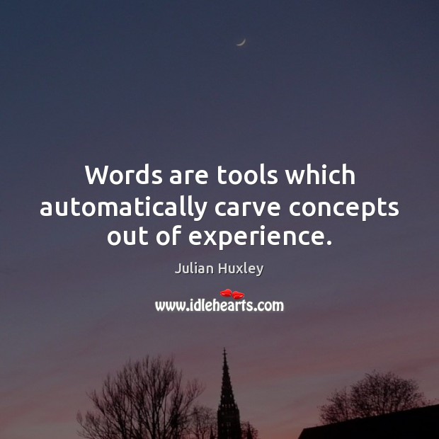 Words are tools which automatically carve concepts out of experience. Julian Huxley Picture Quote