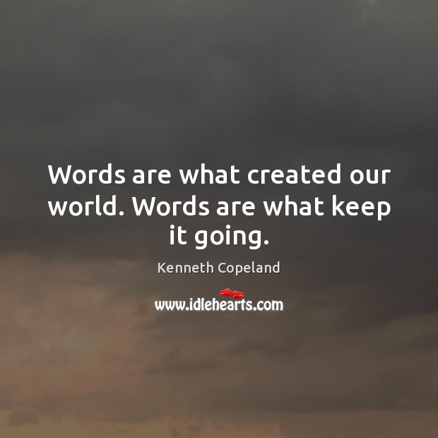 Words are what created our world. Words are what keep it going. Kenneth Copeland Picture Quote