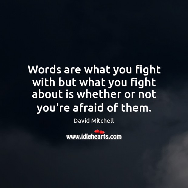 Words are what you fight with but what you fight about is David Mitchell Picture Quote
