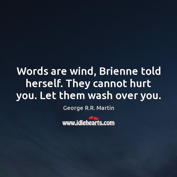 Words are wind, Brienne told herself. They cannot hurt you. Let them wash over you. George R.R. Martin Picture Quote