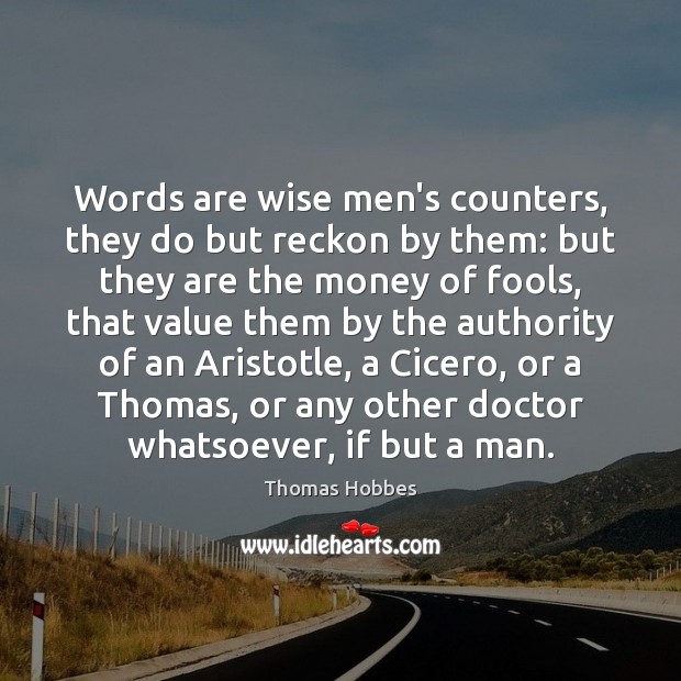 Words are wise men’s counters, they do but reckon by them: but Thomas Hobbes Picture Quote