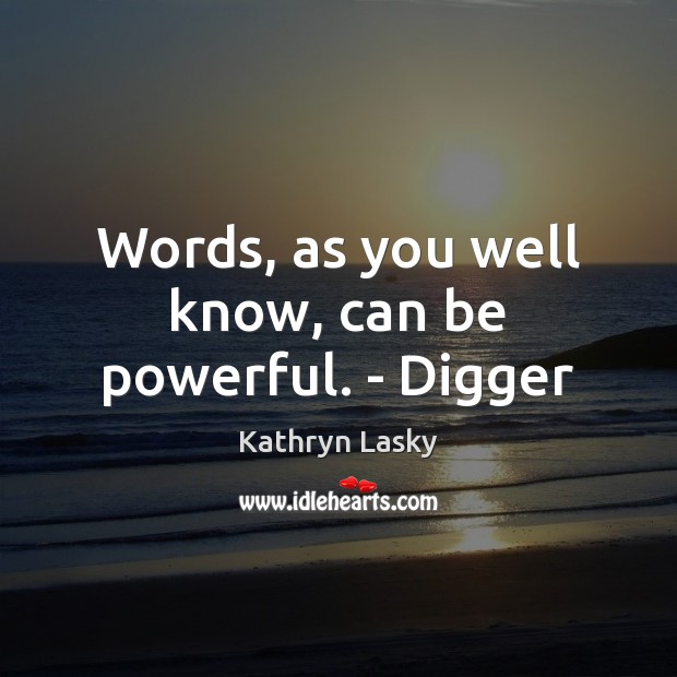 Words, as you well know, can be powerful. – Digger Kathryn Lasky Picture Quote
