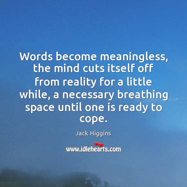 Words become meaningless, the mind cuts itself off from reality for a Reality Quotes Image