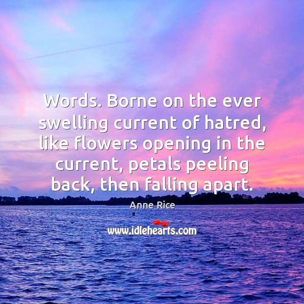 Words. Borne on the ever swelling current of hatred, like flowers opening Image