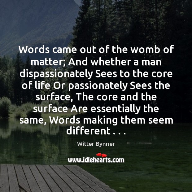 Words came out of the womb of matter; And whether a man Witter Bynner Picture Quote