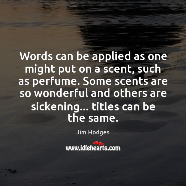 Words can be applied as one might put on a scent, such Jim Hodges Picture Quote