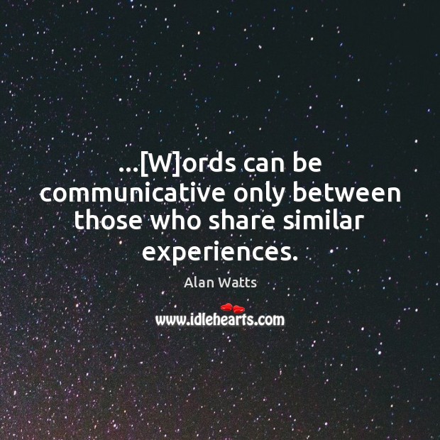…[W]ords can be communicative only between those who share similar experiences. Image