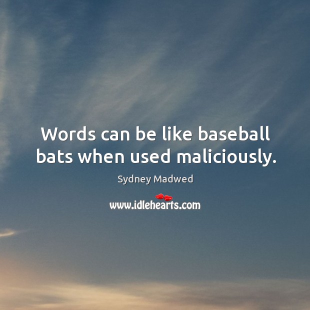 Words can be like baseball bats when used maliciously. Sydney Madwed Picture Quote