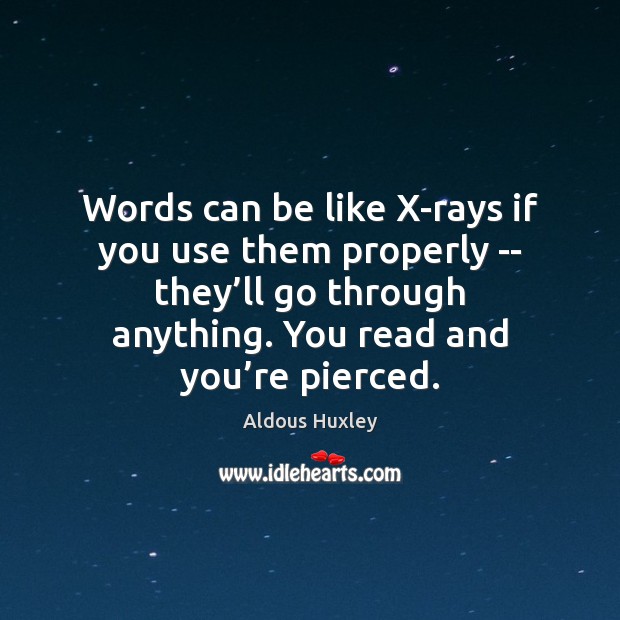 Words can be like X-rays if you use them properly — they’ Aldous Huxley Picture Quote