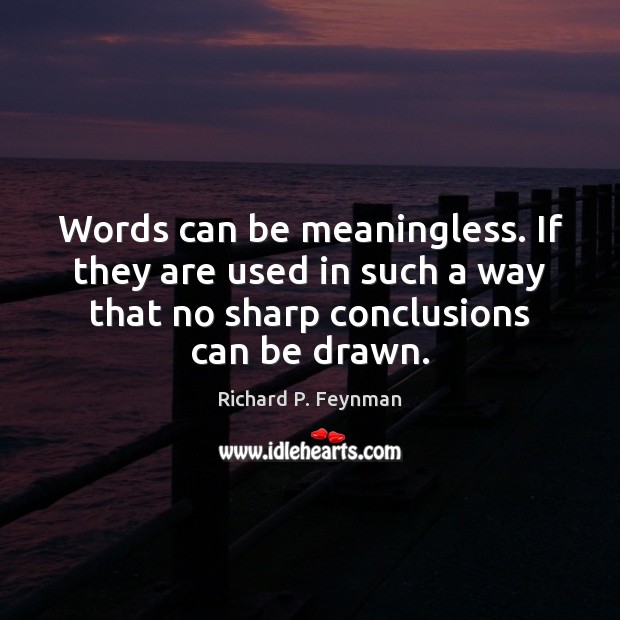 Words can be meaningless. If they are used in such a way Richard P. Feynman Picture Quote