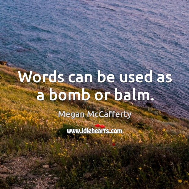 Words can be used as a bomb or balm. Megan McCafferty Picture Quote