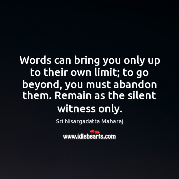Words can bring you only up to their own limit; to go Sri Nisargadatta Maharaj Picture Quote