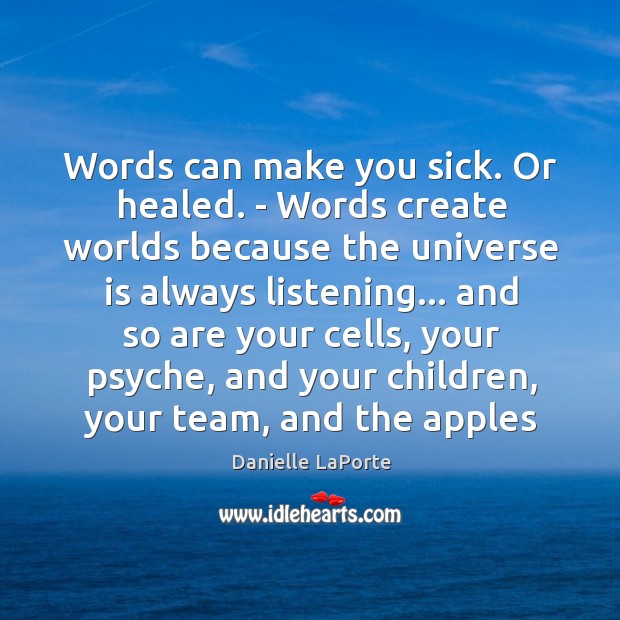 Words can make you sick. Or healed. – Words create worlds because Danielle LaPorte Picture Quote