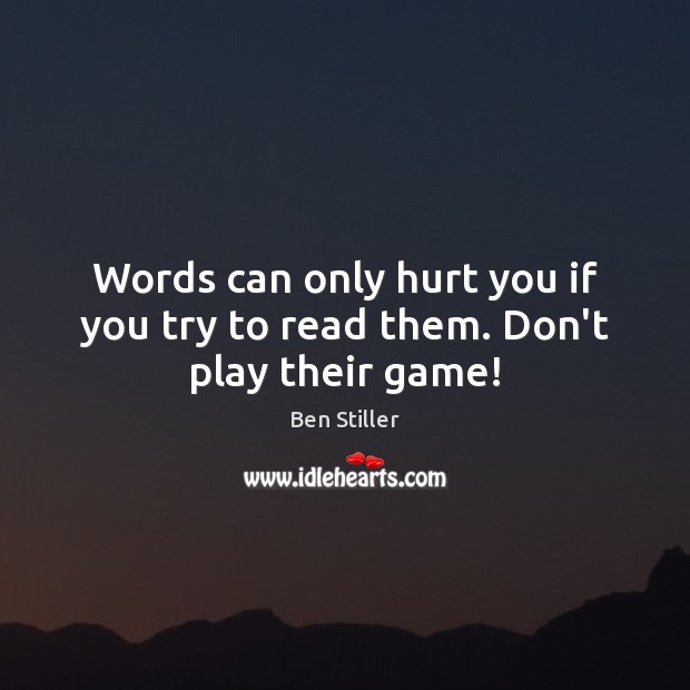 Words can only hurt you if you try to read them. Don’t play their game! Ben Stiller Picture Quote