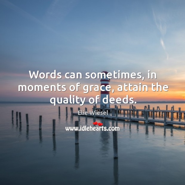 Words can sometimes, in moments of grace, attain the quality of deeds. Elie Wiesel Picture Quote