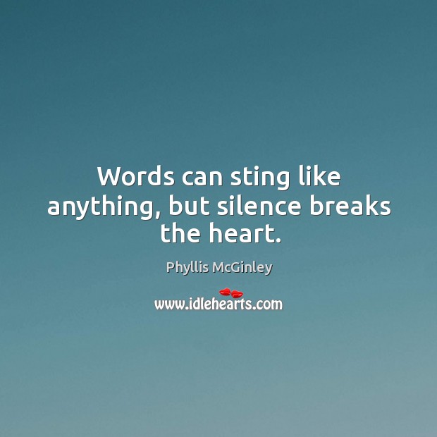 Words can sting like anything, but silence breaks the heart. Phyllis McGinley Picture Quote