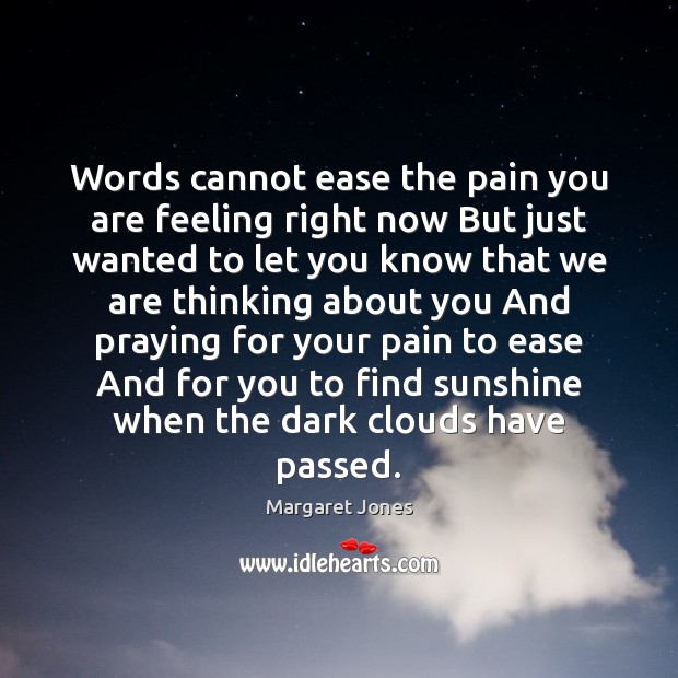 Words cannot ease the pain you are feeling right now But just Margaret Jones Picture Quote