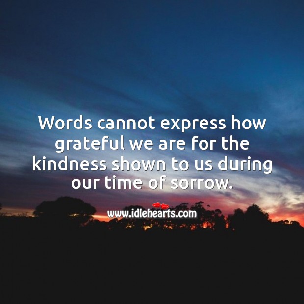 Words cannot express how grateful we are for the kindness shown to us. Sympathy Quotes Image