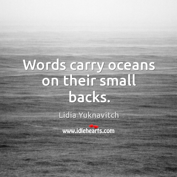 Words carry oceans on their small backs. Lidia Yuknavitch Picture Quote