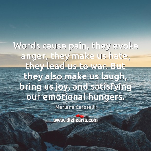 Words cause pain, they evoke anger, they make us hate, they lead Marlene Caroselli Picture Quote