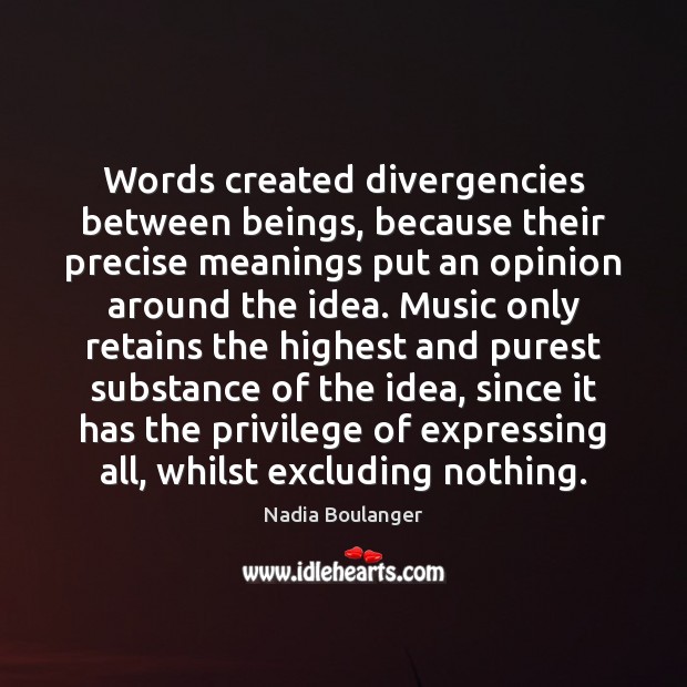 Words created divergencies between beings, because their precise meanings put an opinion Nadia Boulanger Picture Quote