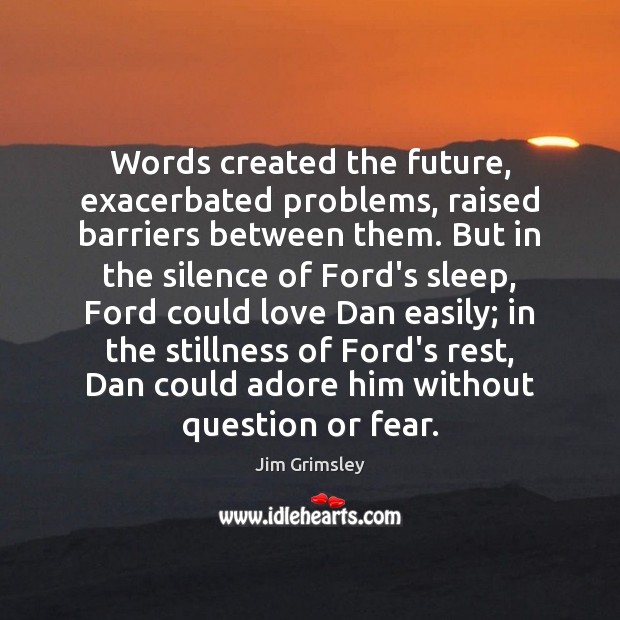 Words created the future, exacerbated problems, raised barriers between them. But in Image