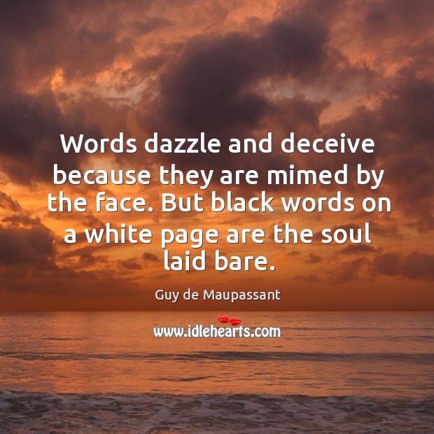 Words dazzle and deceive because they are mimed by the face. But Image