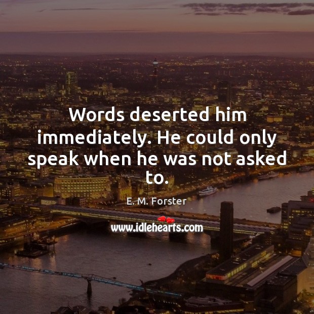 Words deserted him immediately. He could only speak when he was not asked to. Image