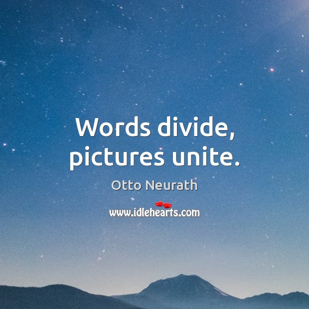 Words divide, pictures unite. Otto Neurath Picture Quote