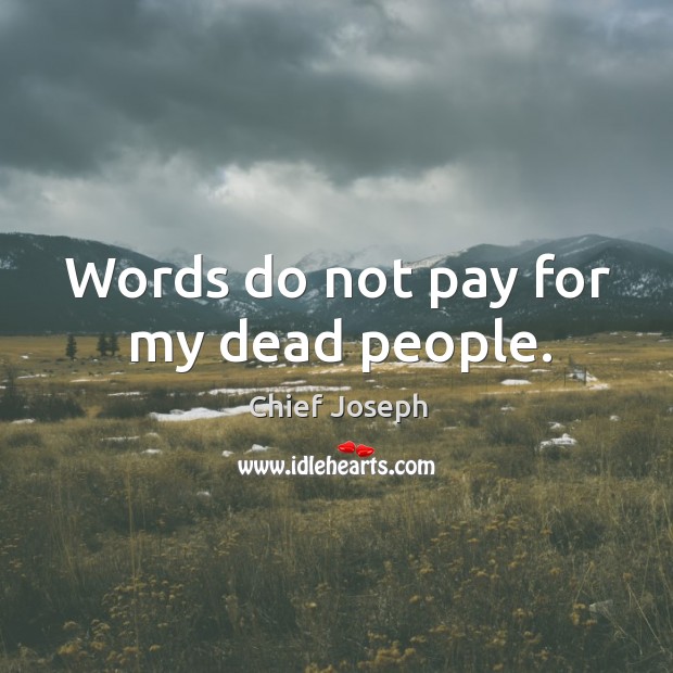 Words do not pay for my dead people. Chief Joseph Picture Quote