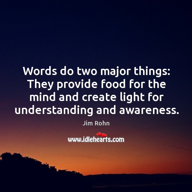 Words do two major things: they provide food for the mind and create light for understanding and awareness. Understanding Quotes Image